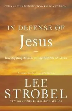 In Defense of Jesus: Investigating Attacks on the Identity of Christ - Lee Strobel