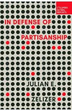In Defense of Partisanship - Julian E. Zelizer