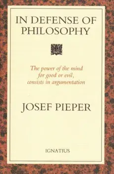 In Defense of Philosophy: Classical Wisdom Stands Up to Modern Challenges, Paperback/Josef Pieper