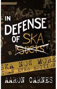 In Defense of Ska: The Ska Now More Than Ever Edition: The Ska Now More Than Ever Edition - Aaron Carnes