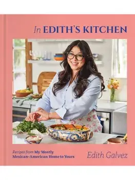 In Edith's Kitchen. Recipes from My Mostly Mexican-American Home to Yours (A Cookbook), Hardback/Edith Galvez
