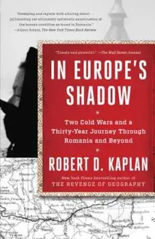 In Europe's Shadow: Two Cold Wars and a Thirty-Year Journey Through Romania and Beyond, Paperback/Robert D. Kaplan