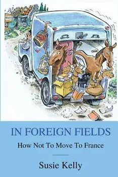 In Foreign Fields: How Not To Move To France, Paperback/Susie Kelly