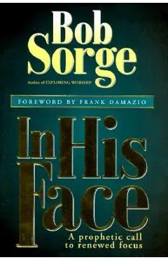 In His Face: A Prophetic Call to Renewed Focus - Bob Sorge