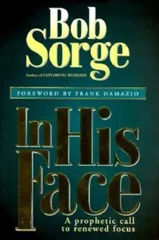 In His Face: A Prophetic Call to Renewed Focus, Paperback/Bob Sorge