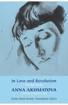 In Love and Revolution - Anna Akhmatova