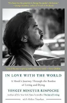 In Love with the World: A Monk's Journey Through the Bardos of Living and Dying, Paperback/Yongey Mingyur Rinpoche