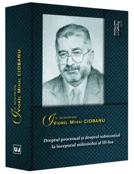 In memoriam Viorel Mihai Ciobanu. Dreptul procesual si dreptul substantial la inceputul mileniului al III-lea/Traian Cornel Briciu, Marian Nicolae, Paul Pop