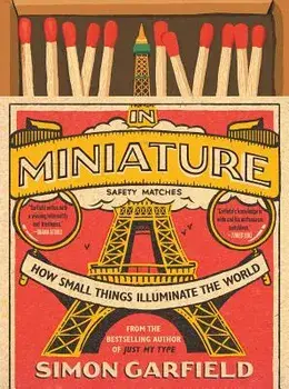 In Miniature: How Small Things Illuminate the World, Hardcover/Simon Garfield