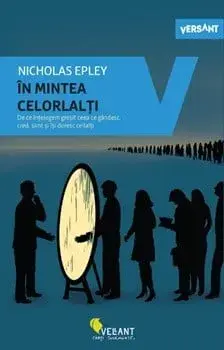 In mintea celorlalti. De ce intelegem gresit ceea ce gandesc, cred, simt si isi doresc ceilallti/Nicholas Epley