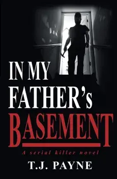 In My Father's Basement: a serial killer novel, Paperback/Tj Payne