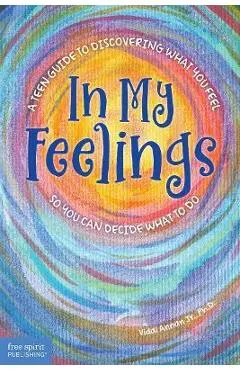 In My Feelings: A Teen Guide to Discovering What You Feel So You Can Decide What to Do - Vidal Annan
