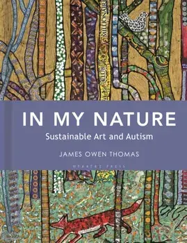 In My Nature. Sustainable Art and Autism, Hardback/James Owen Thomas