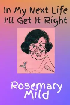 In My Next Life I'll Get It Right, Paperback/Rosemary Mild