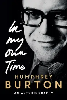 In My Own Time: An Autobiography, Hardcover/Humphrey Burton