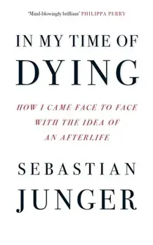 In My Time of Dying. How I Came Face to Face with the Idea of an Afterlife, Hardback/Sebastian Junger