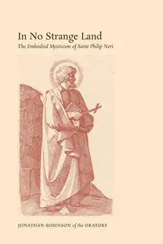 In No Strange Land: The Embodied Mysticism of Saint Philip Neri, Paperback/Jonathan Robinson