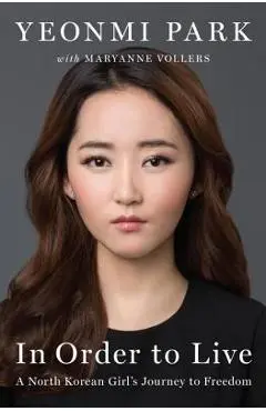 In Order to Live: A North Korean Girl's Journey to Freedom - Yeonmi Park