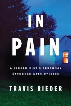 In Pain: A Bioethicist's Personal Struggle with Opioids, Paperback/Travis Rieder