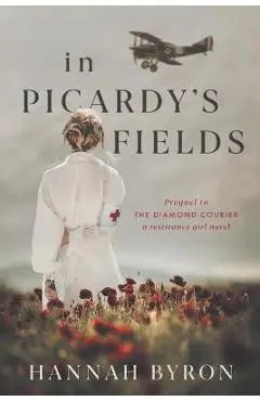 In Picardy's Fields: Prequel to The Diamond Courier - Hannah Byron