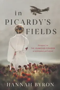 In Picardy's Fields: Prequel to The Diamond Courier, Paperback/Hannah Byron
