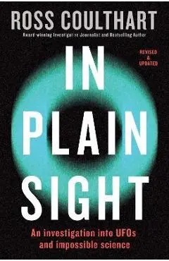In Plain Sight: An Investigation Into UFOs and Impossible Science - Ross Coulthart