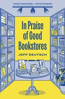 In Praise of Good Bookstores, Paperback/Jeff Deutsch
