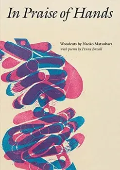 In Praise of Hands. Woodcuts by Naoko Matsubara - Poems by Penny Boxall, Paperback/Penny Boxall