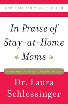 In Praise of Stay-At-Home Moms, Paperback/Dr Laura Schlessinger