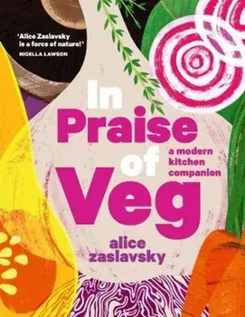 In Praise of Veg. A modern kitchen companion, Hardback/Alice Zaslavsky