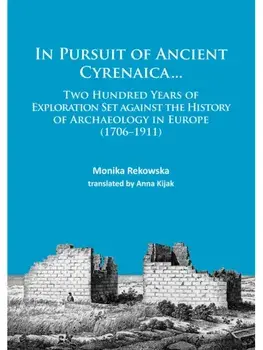 In Pursuit of Ancient Cyrenaica.... Two hundred years of exploration set against the history of archaeology in Europe (1706–1911), Paperback/Monika Rekowska