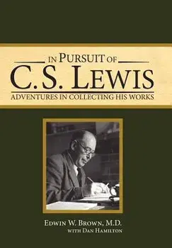 In Pursuit of C. S. Lewis: Adventures in Collecting His Works, Hardcover/Edwin W. Brown