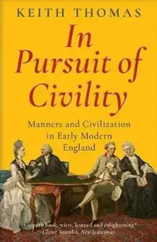 In Pursuit of Civility. Manners and Civilization in Early Modern England, Paperback/Keith Thomas