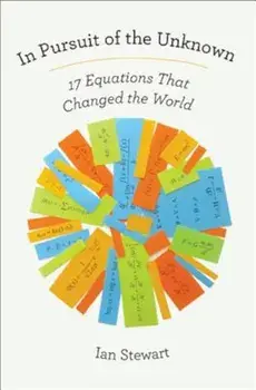 In Pursuit of the Unknown: 17 Equations That Changed the World, Paperback/Ian Stewart