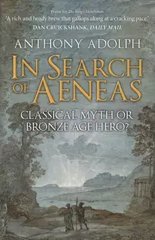 In Search of Aeneas. Classical Myth or Bronze Age Hero?, Hardback/Anthony Adolph