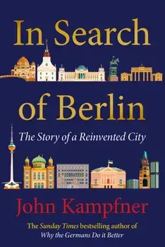 In Search Of Berlin. The Story of A Reinvented City, Paperback/John Kampfner