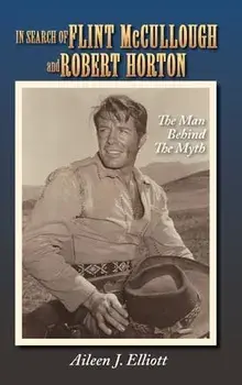 In Search of Flint McCullough and Robert Horton (hardback): The Man Behind the Myth, Hardcover/Aileen J. Elliott