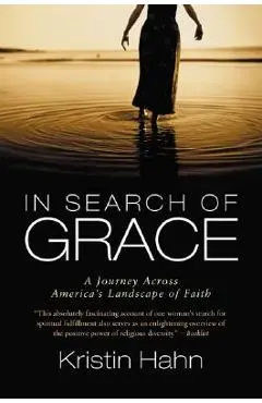 In Search of Grace: A Journey Across America's Landscape of Faith - Kristin Hahn