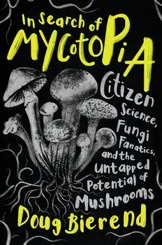 In Search of Mycotopia. Citizen Science, Fungi Fanatics, and the Untapped Potential of Mushrooms, Paperback/Doug Bierend
