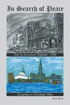 In Search of Peace: Fear in Liverpool, England...1940 Escaping to Cleveland, Ohio, Paperback/Diane Herak