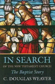 In Search of the New Testament Church: The Baptist Story, Paperback/C. Douglas Weaver