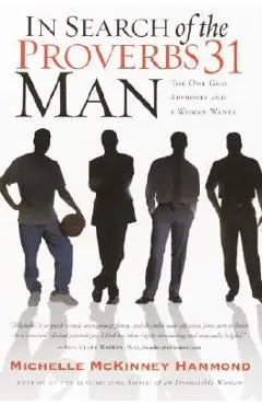 In Search of the Proverbs 31 Man: The One God Approves and a Woman Wants - Michelle Mckinney Hammond