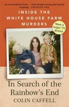 In Search of the Rainbow's End. Inside the White House Farm Murders, Paperback/Colin Caffell