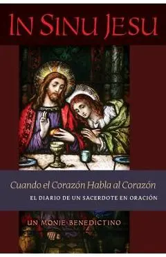 In Sinu Jesu: Cuando el Corazón Habla al Corazón-El Diario de un Sacerdote en Oración (Spanish edition) - Un Monje Benedictino