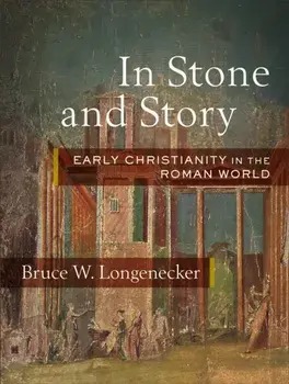 In Stone and Story: Early Christianity in the Roman World, Hardcover/Bruce W. Longenecker