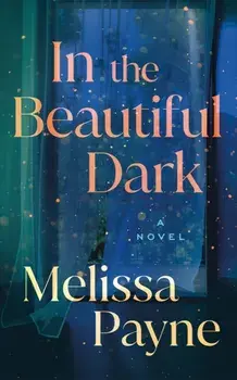 In the Beautiful Dark. A Novel, Paperback/Melissa Payne