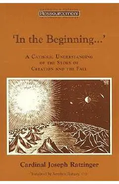 In the Beginning...': A Catholic Understanding of the Story of Creation and the Fall - Pope Benedict Xvi