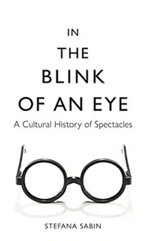In the Blink of an Eye. A Cultural History of Spectacles, Hardback/Stefana Sabin
