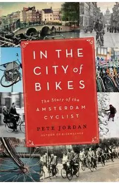 In the City of Bikes: The Story of the Amsterdam Cyclist - Pete Jordan