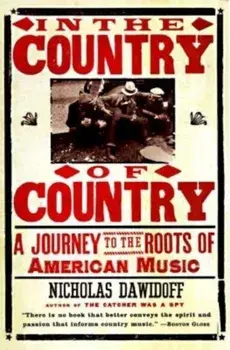 In the Country of Country: A Journey to the Roots of American Music, Paperback/Nicholas Dawidoff